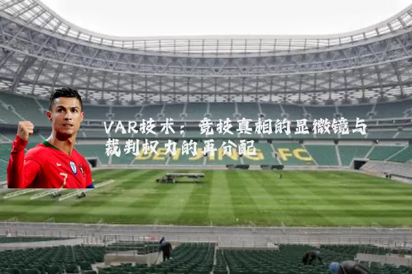 VAR技术:竞技真相的显微镜与裁判权力的再分配